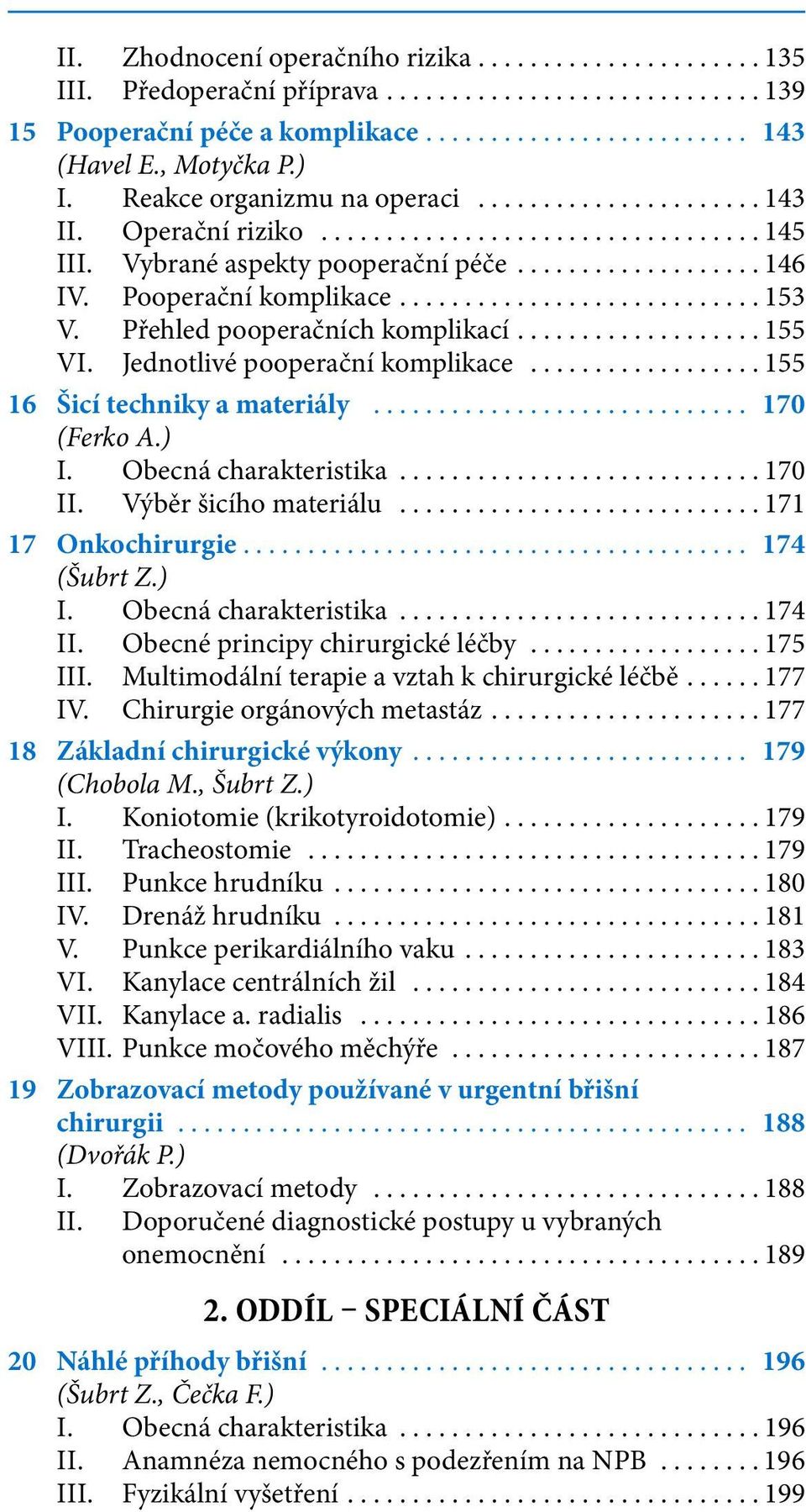 ) I. Obecná charakteristika...170 II. Výběr šicího materiálu...171 17 Onkochirurgie....................................... 174 (Šubrt Z.) I. Obecná charakteristika...174 II.