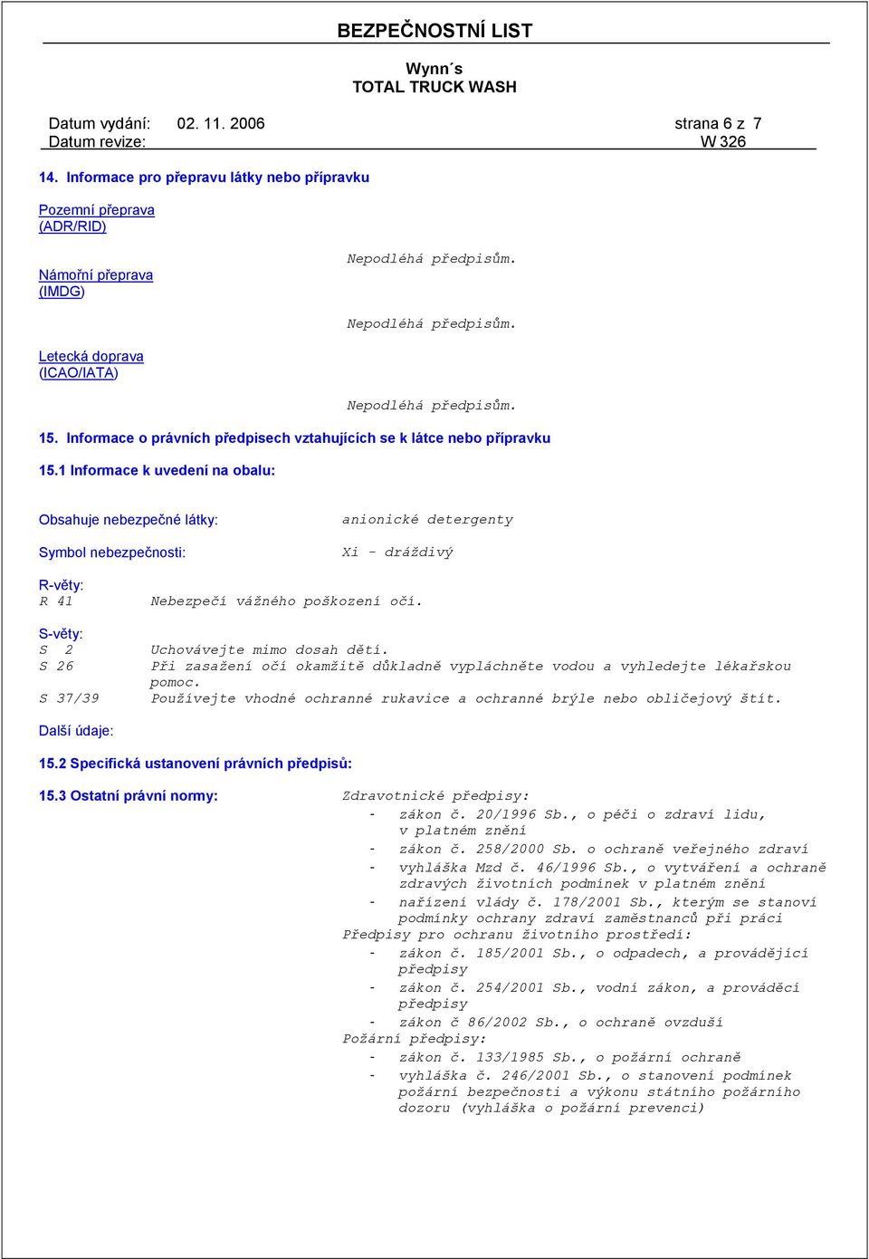 1 Informace k uvedení na obalu: Obsahuje nebezpečné látky: Symbol nebezpečnosti: anionické detergenty Xi - dráždivý R-věty: R 41 S-věty: S 2 S 26 S 37/39 Nebezpečí vážného poškození očí.