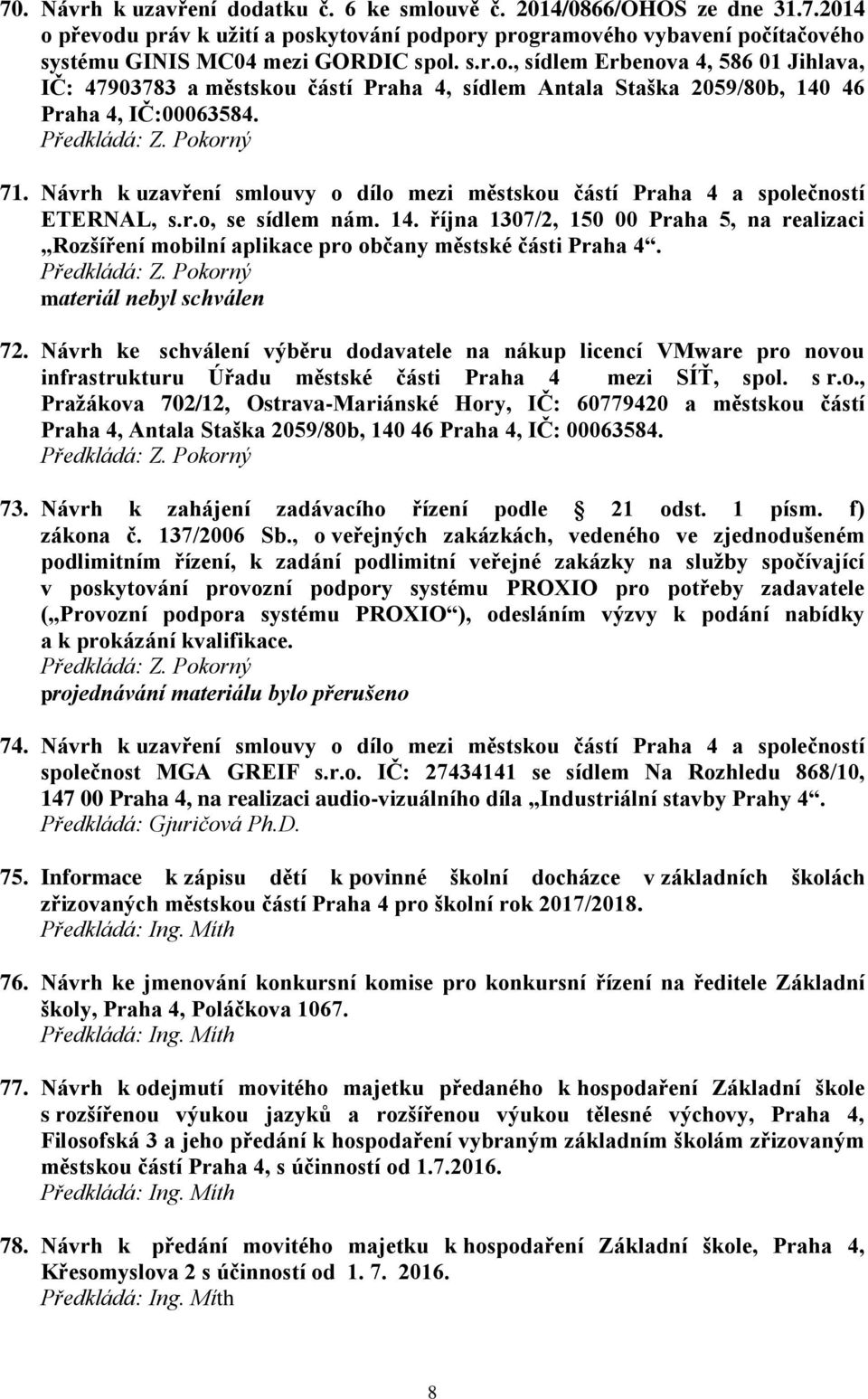 října 1307/2, 150 00 Praha 5, na realizaci Rozšíření mobilní aplikace pro občany městské části Praha 4. Předkládá: Z. Pokorný materiál nebyl schválen 72.