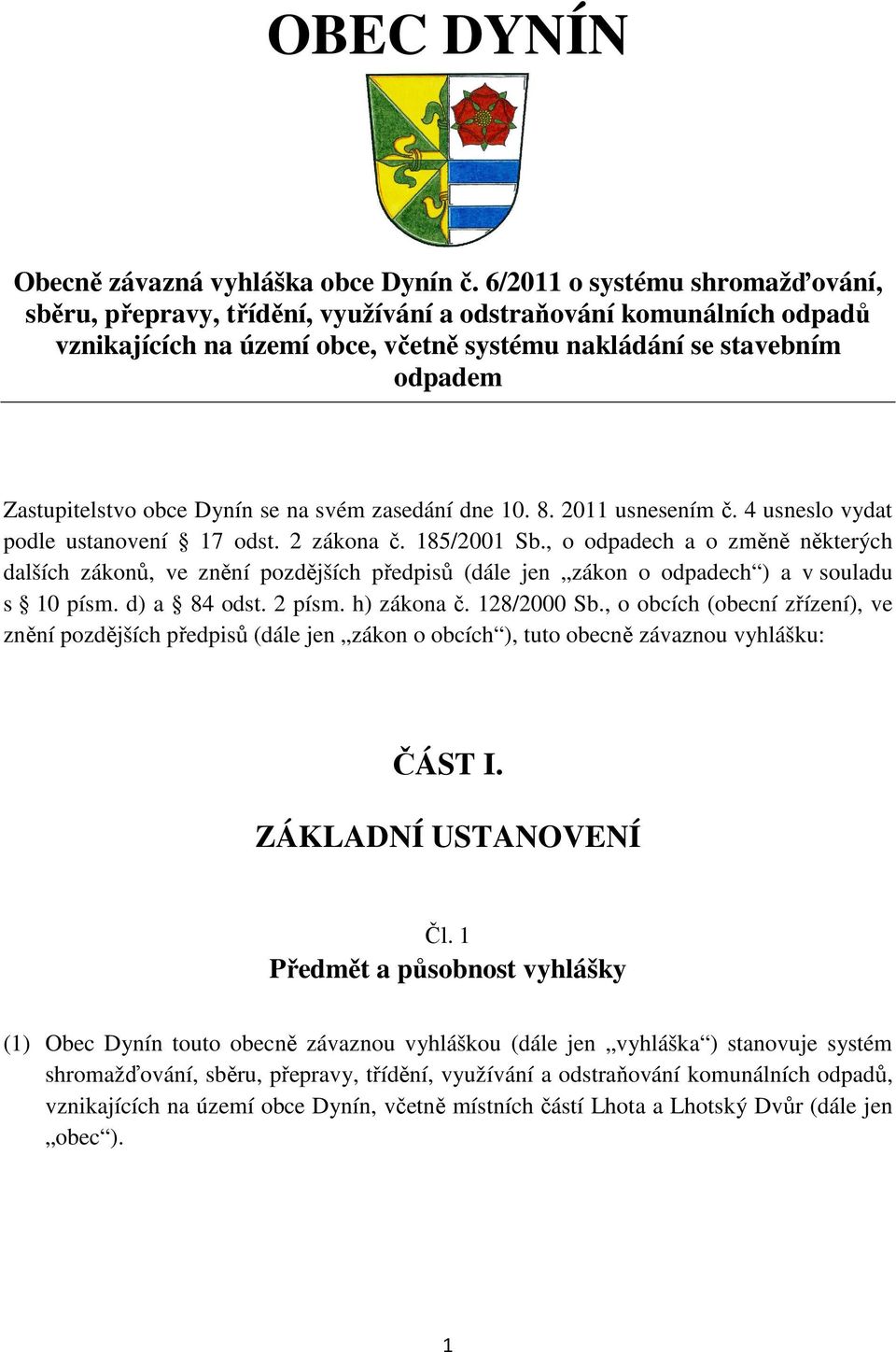 Dynín se na svém zasedání dne 10. 8. 2011 usnesením č. 4 usneslo vydat podle ustanovení 17 odst. 2 zákona č. 185/2001 Sb.