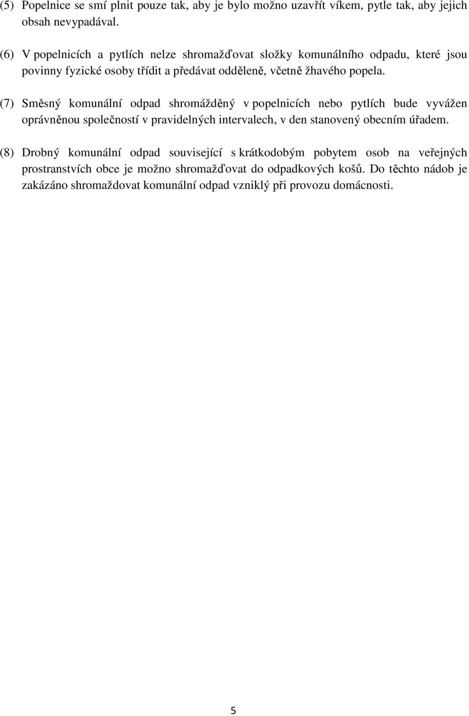 (7) Směsný komunální odpad shromážděný v popelnicích nebo pytlích bude vyvážen oprávněnou společností v pravidelných intervalech, v den stanovený obecním úřadem.