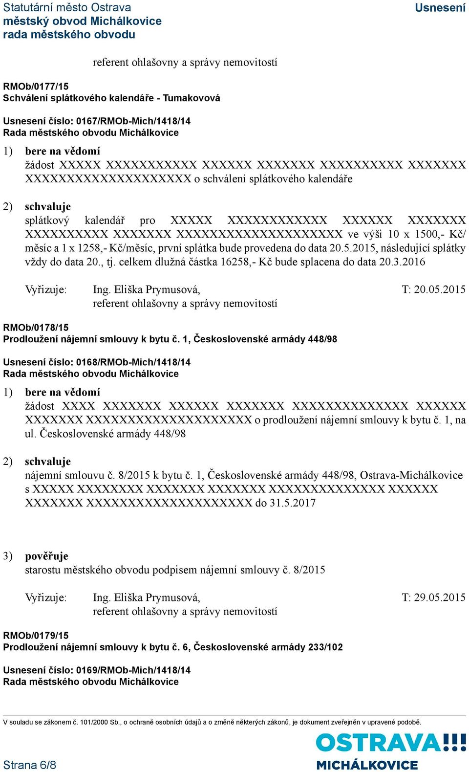 5.2015, následující splátky vždy do data 20., tj. celkem dlužná částka 16258,- Kč bude splacena do data 20.3.2016 Vyřizuje: Ing. Eliška Prymusová, T: 20.05.