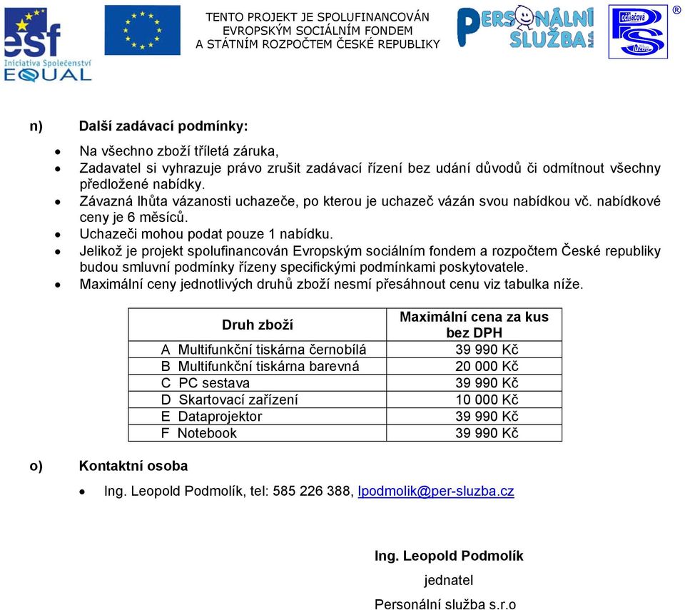 Jelikož je projekt spolufinancován Evropským sociálním fondem a rozpočtem České republiky budou smluvní podmínky řízeny specifickými podmínkami poskytovatele.