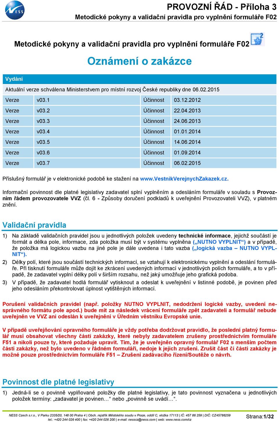 2015 Příslušný formulář je v elektronické podobě ke stažení na www.vestnikverejnychzakazek.cz.