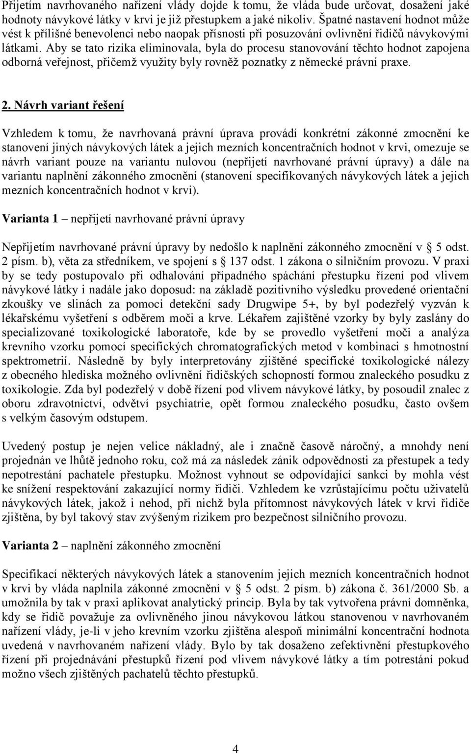 Aby se tato rizika eliminovala, byla do procesu stanovování těchto hodnot zapojena odborná veřejnost, přičemž využity byly rovněž poznatky z německé právní praxe. 2.