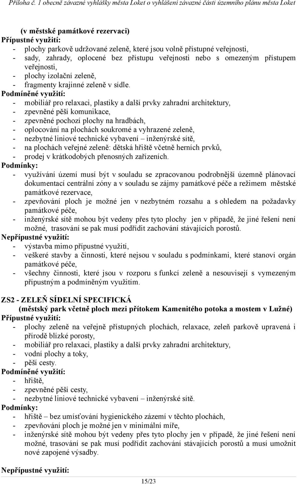 - mobiliář pro relaxaci, plastiky a další prvky zahradní architektury, - zpevněné pěší komunikace, - zpevněné pochozí plochy na hradbách, - oplocování na plochách soukromé a vyhrazené zeleně, -