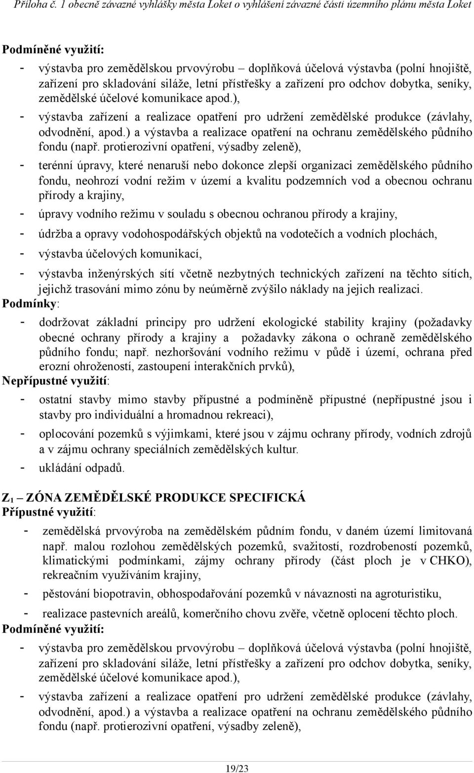 protierozivní opatření, výsadby zeleně), - terénní úpravy, které nenaruší nebo dokonce zlepší organizaci zemědělského půdního fondu, neohrozí vodní režim v území a kvalitu podzemních vod a obecnou