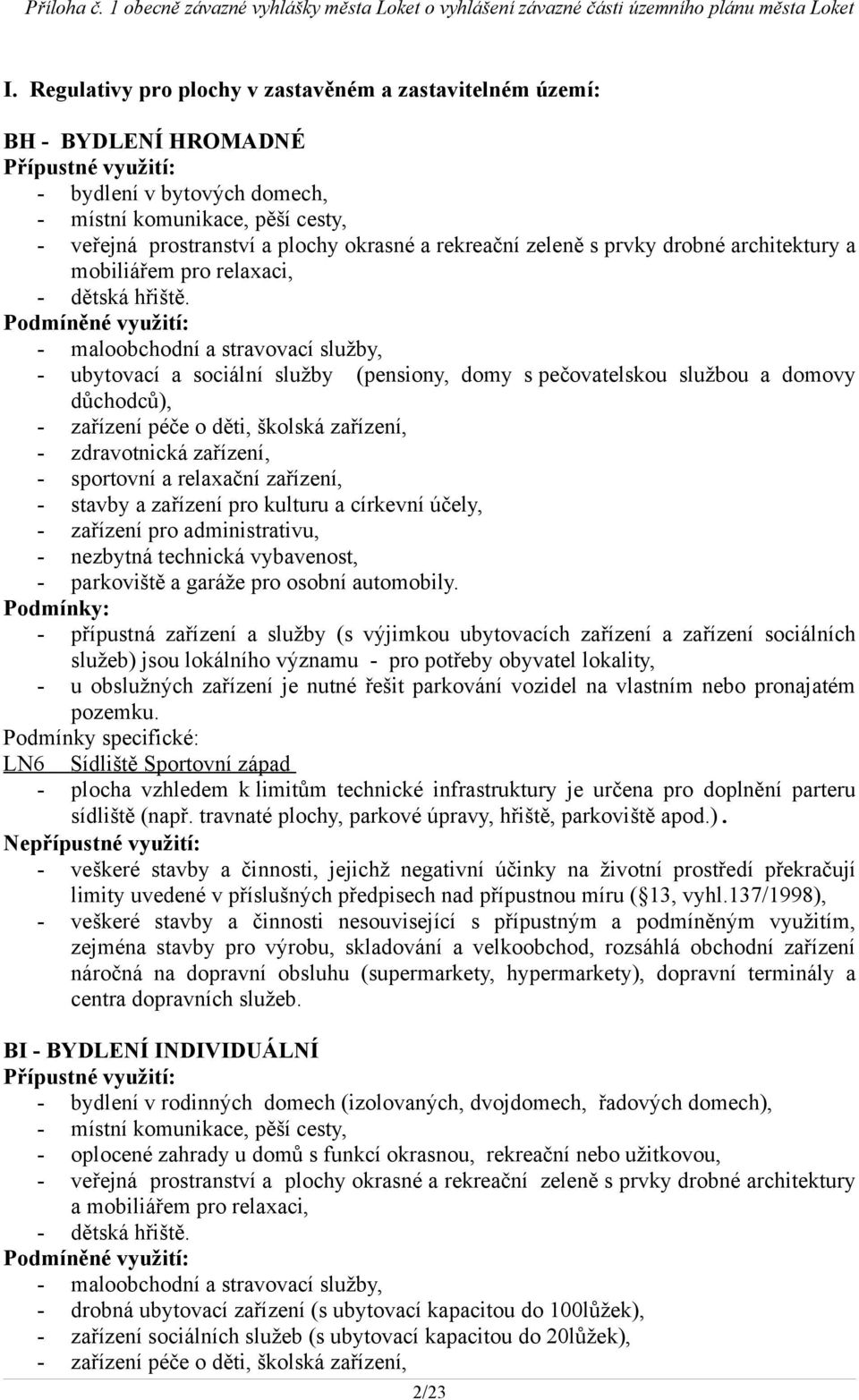 - maloobchodní a stravovací služby, - ubytovací a sociální služby (pensiony, domy s pečovatelskou službou a domovy důchodců), - zařízení péče o děti, školská zařízení, - zdravotnická zařízení, -