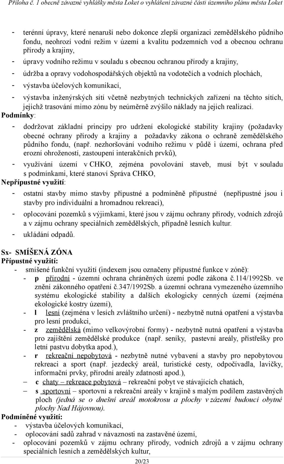 včetně nezbytných technických zařízení na těchto sítích, jejichž trasování mimo zónu by neúměrně zvýšilo náklady na jejich realizaci.