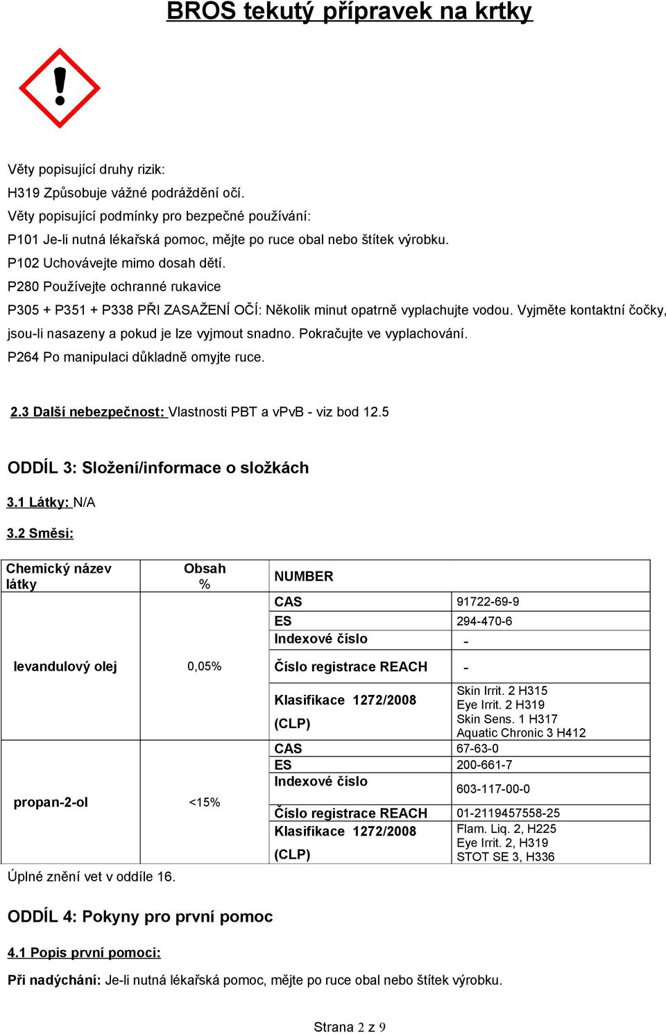 Vyjměte kontaktní čočky, jsou-li nasazeny a pokud je lze vyjmout snadno. Pokračujte ve vyplachování. P264 Po manipulaci důkladně omyjte ruce. 2.