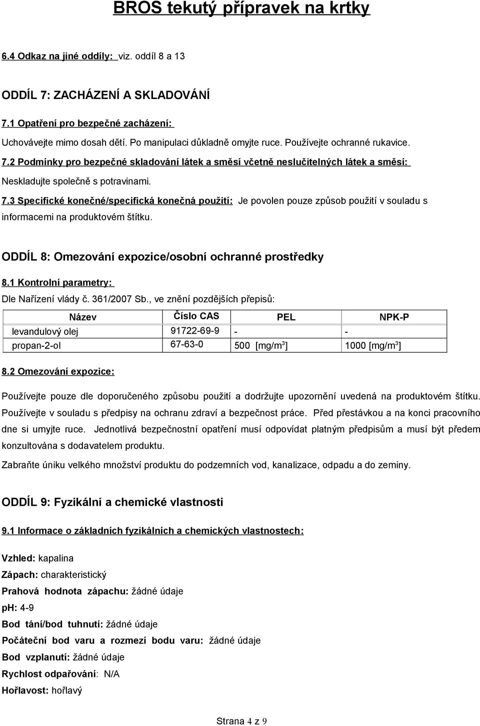 ODDÍL 8: Omezování expozice/osobní ochranné prostředky 8.1 Kontrolní parametry: Dle Nařízení vlády č. 361/2007 Sb.