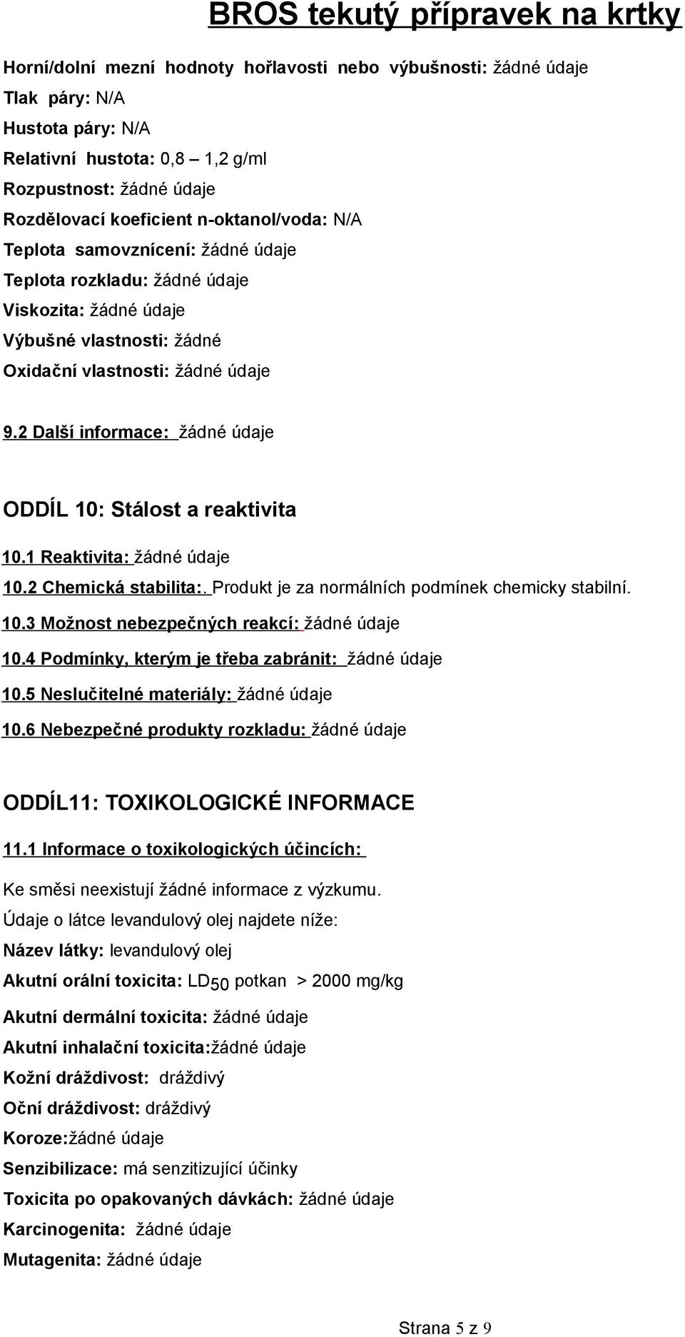 2 Další informace: žádné údaje ODDÍL 10: Stálost a reaktivita 10.1 Reaktivita: žádné údaje 10.2 Chemická stabilita:. Produkt je za normálních podmínek chemicky stabilní. 10.3 Možnost nebezpečných reakcí: žádné údaje 10.