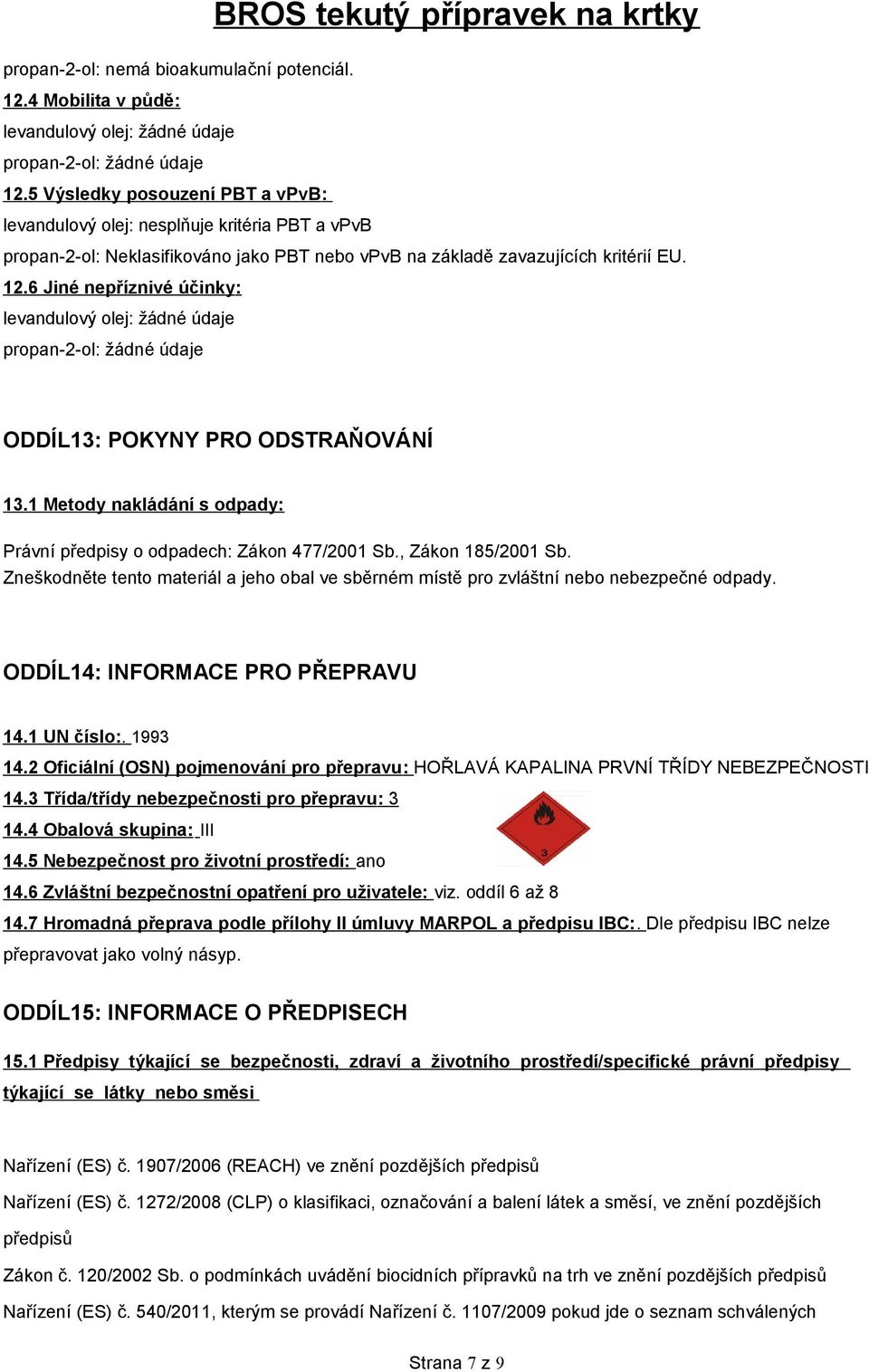 6 Jiné nepříznivé účinky: levandulový olej: žádné údaje propan-2-ol: žádné údaje ODDÍL13: POKYNY PRO ODSTRAŇOVÁNÍ 13.1 Metody nakládání s odpady: Právní předpisy o odpadech: Zákon 477/2001 Sb.