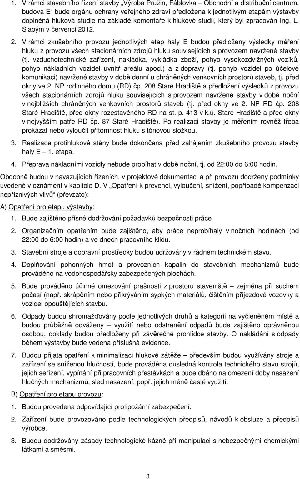 12. 2. V rámci zkušebního provozu jednotlivých etap haly E budou předloženy výsledky měření hluku z provozu všech stacionárních zdrojů hluku souvisejících s provozem navržené stavby (tj.