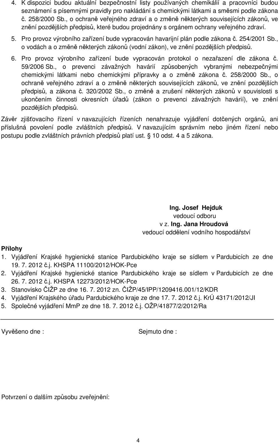 Pro provoz výrobního zařízení bude vypracován havarijní plán podle zákona č. 254/2001 Sb., o vodách a o změně některých zákonů (vodní zákon), ve znění pozdějších předpisů. 6.