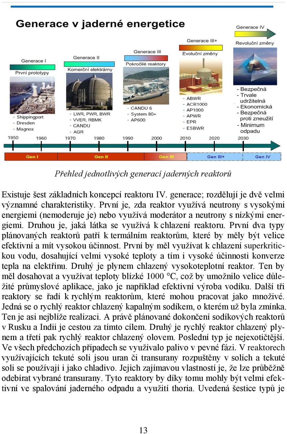 První dva typy plánovaných reaktorů patří k termálním reaktorům, které by měly být velice efektivní a mít vysokou účinnost.