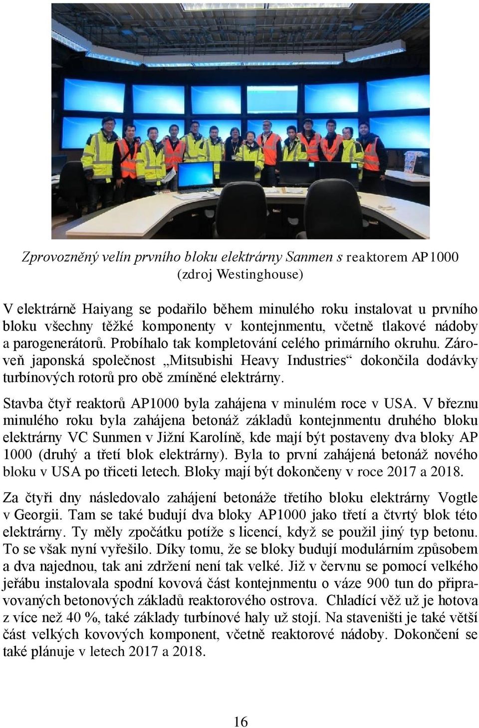 Zároveň japonská společnost Mitsubishi Heavy Industries dokončila dodávky turbínových rotorů pro obě zmíněné elektrárny. Stavba čtyř reaktorů AP1000 byla zahájena v minulém roce v USA.