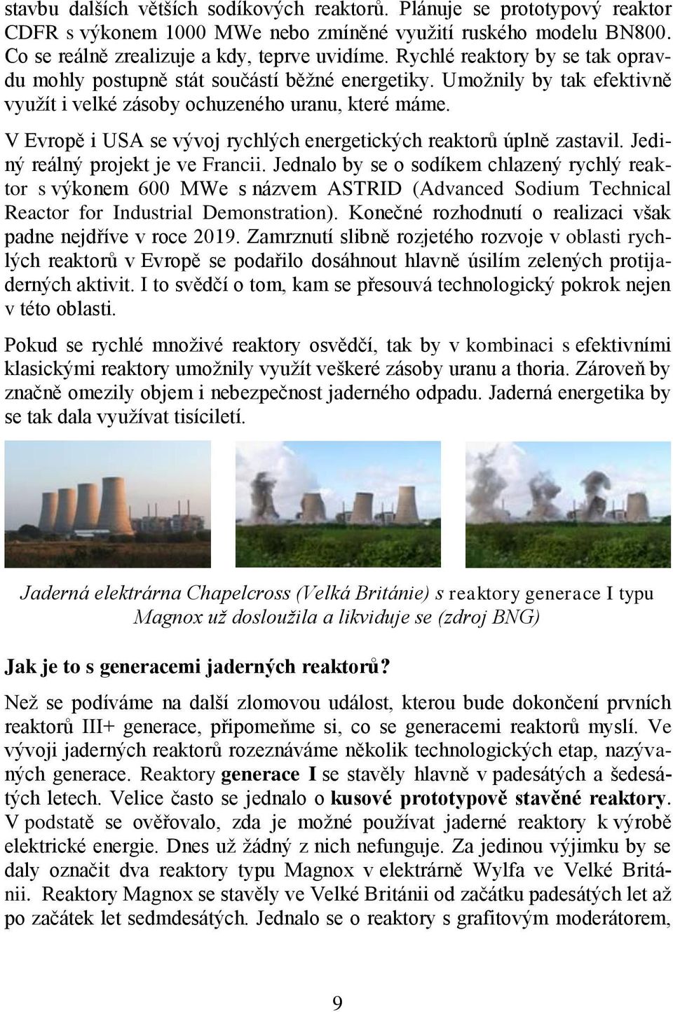 V Evropě i USA se vývoj rychlých energetických reaktorů úplně zastavil. Jediný reálný projekt je ve Francii.