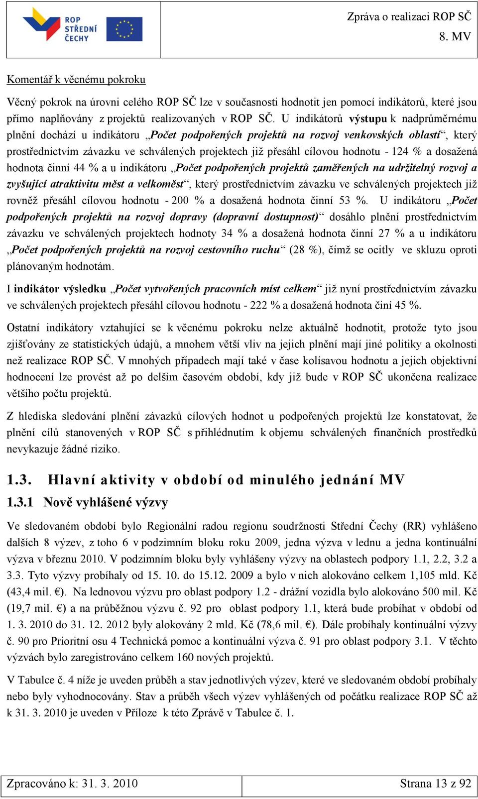 dosaţená činní 44 % a u podpořených projektů zaměřených na udržitelný rozvoj a zvyšující atraktivitu měst a velkoměst, který prostřednictvím závazku ve schválených projektech jiţ rovněţ přesáhl
