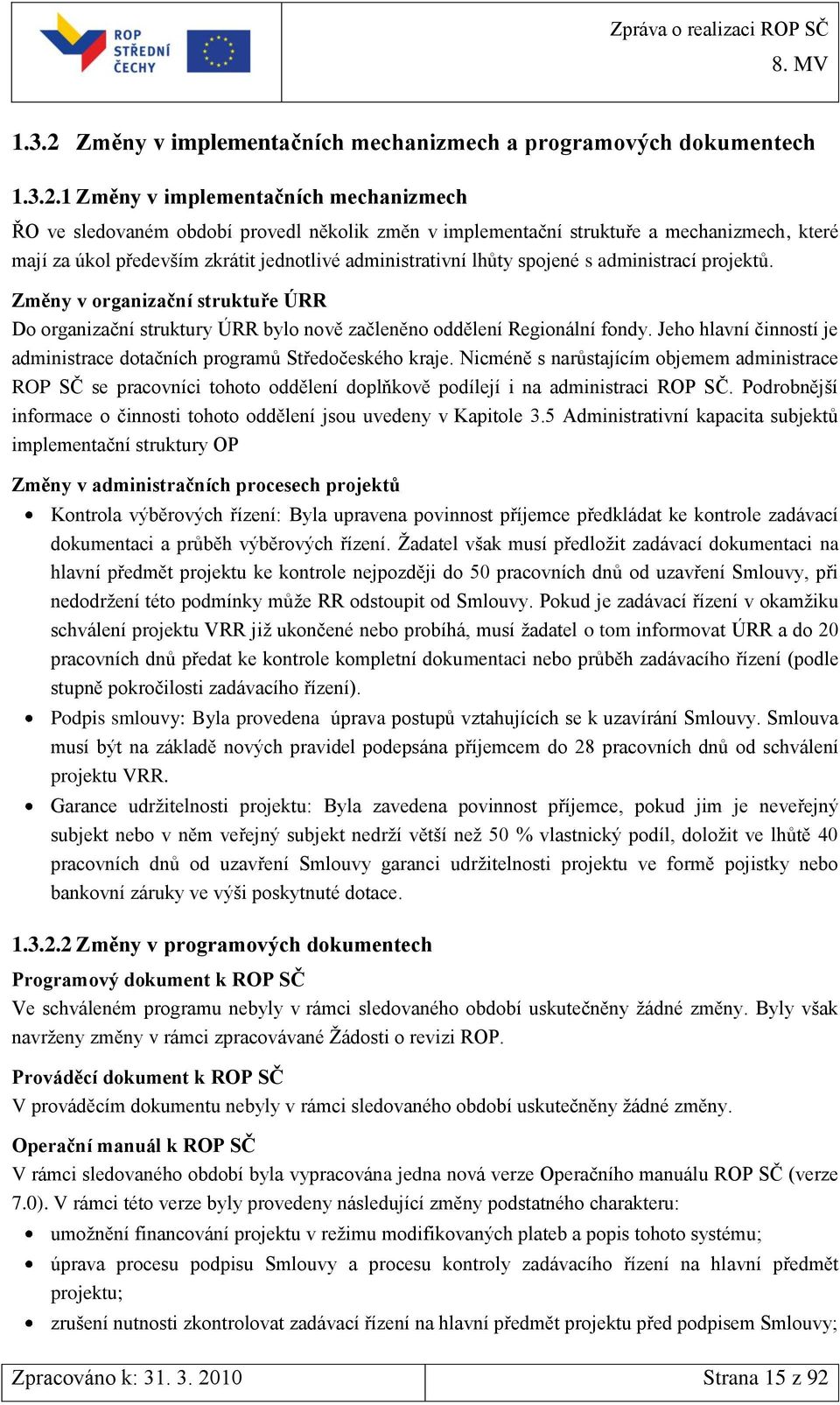 1 Změny v implementačních mechanizmech ŘO ve sledovaném období provedl několik změn v implementační struktuře a mechanizmech, které mají za úkol především zkrátit jednotlivé administrativní lhůty
