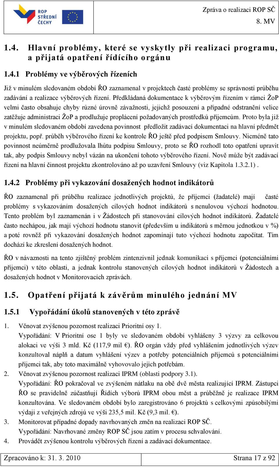 proplácení poţadovaných prostředků příjemcům. Proto byla jiţ v minulém sledovaném období zavedena povinnost předloţit zadávací dokumentaci na hlavní předmět projektu, popř.