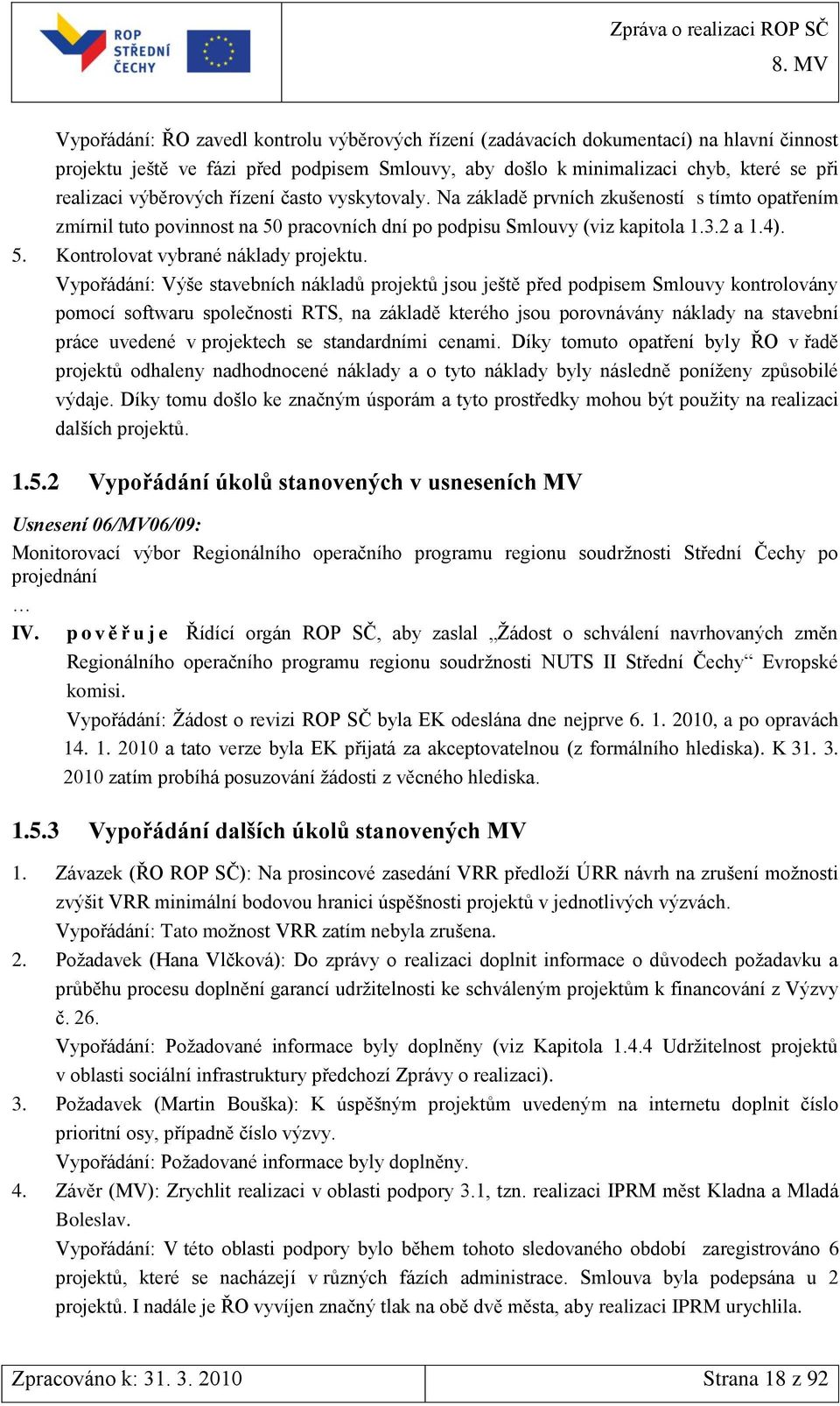 Vypořádání: Výše stavebních nákladů projektů jsou ještě před podpisem Smlouvy kontrolovány pomocí softwaru společnosti RTS, na základě kterého jsou porovnávány náklady na stavební práce uvedené v