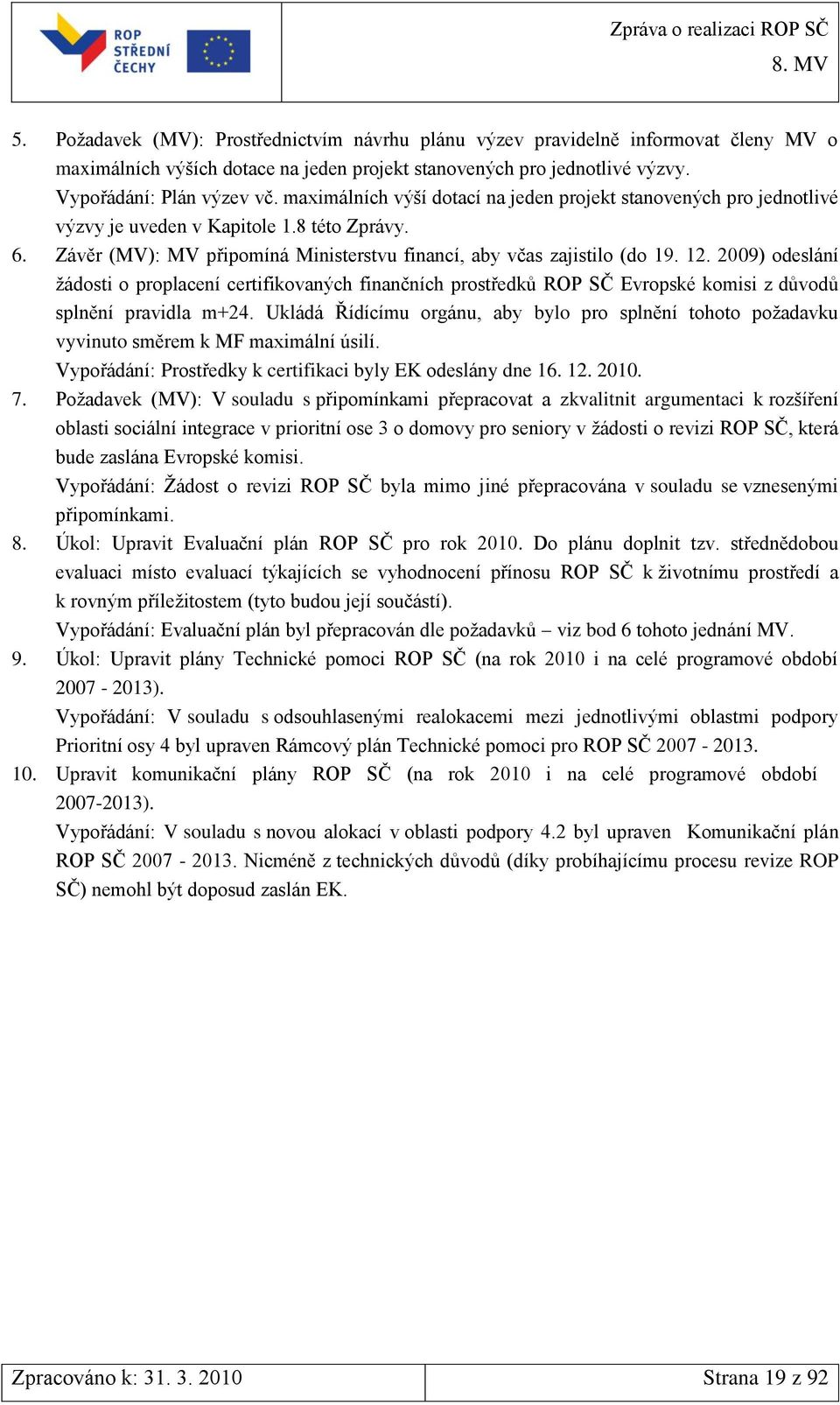 2009) odeslání ţádosti o proplacení certifikovaných finančních prostředků ROP SČ Evropské komisi z důvodů splnění pravidla m+24.