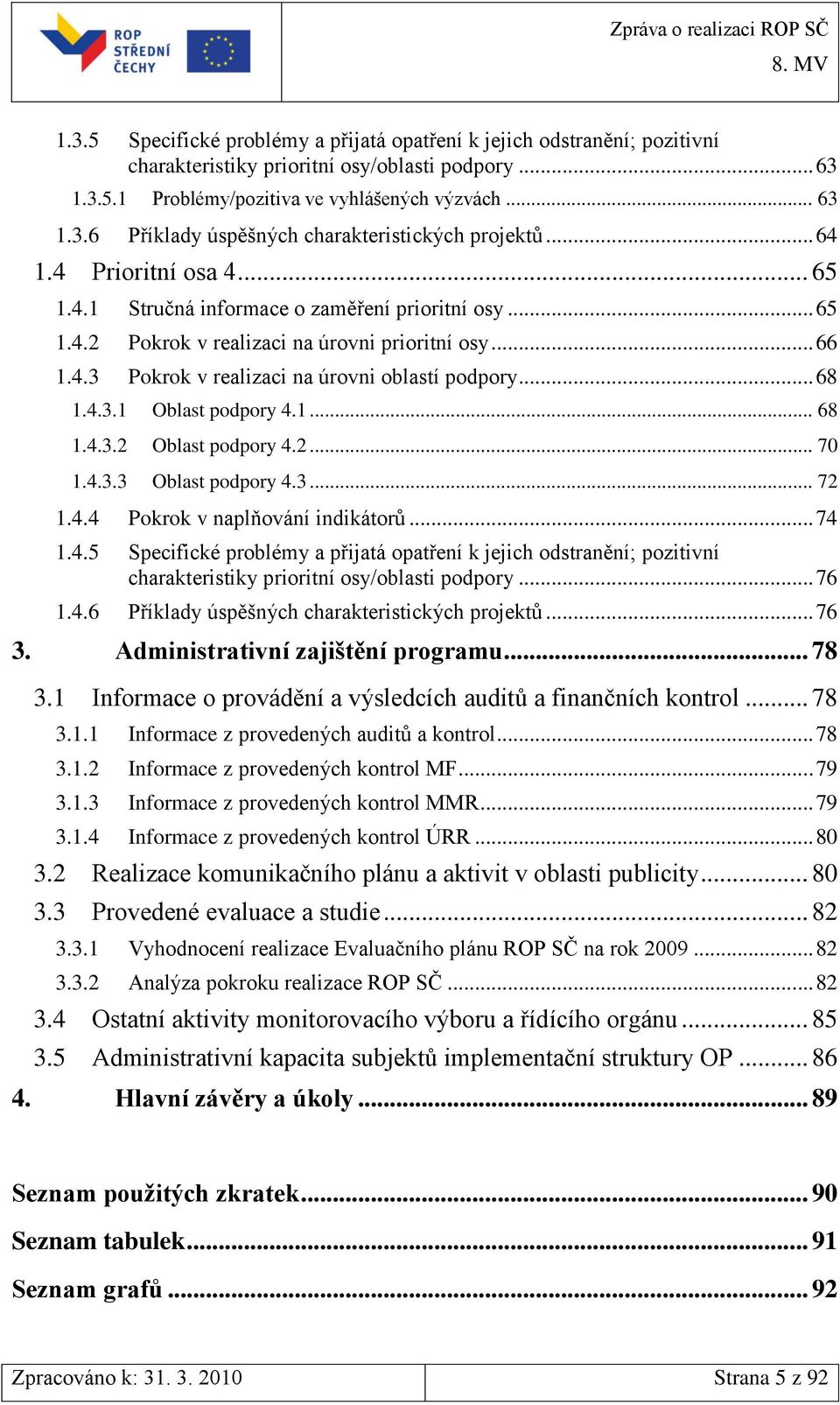 4.3.1 Oblast podpory 4.1... 68 1.4.3.2 Oblast podpory 4.2... 70 1.4.3.3 Oblast podpory 4.3... 72 1.4.4 Pokrok v naplňování indikátorů... 74 1.4.5 Specifické problémy a přijatá opatření k jejich odstranění; pozitivní charakteristiky prioritní osy/oblasti podpory.