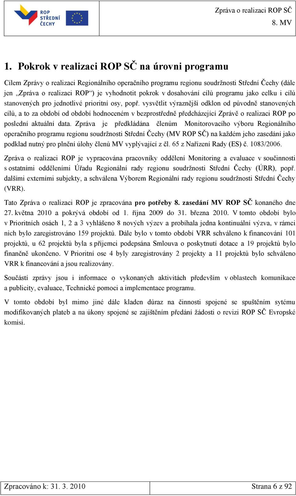 vysvětlit výraznější odklon od původně stanovených cílů, a to za období od období hodnoceném v bezprostředně předcházející Zprávě o realizaci ROP po poslední aktuální data.