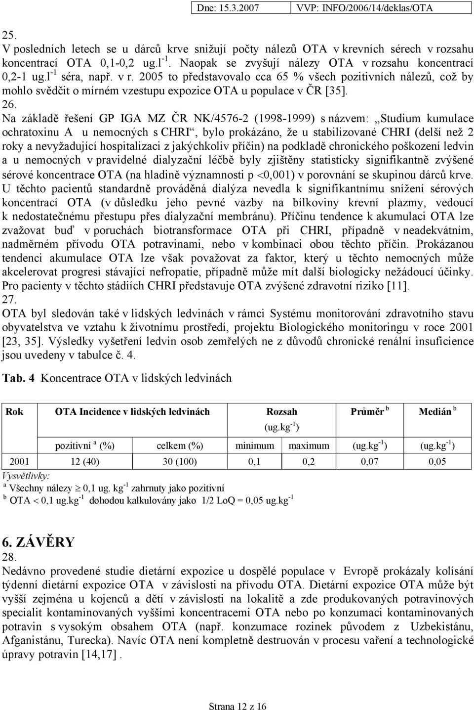 Na základě řešení GP IGA MZ ČR NK/4576-2 (1998-1999) s názvem: Studium kumulace ochratoxinu A u nemocných s CHRI, bylo prokázáno, že u stabilizované CHRI (delší než 2 roky a nevyžadující