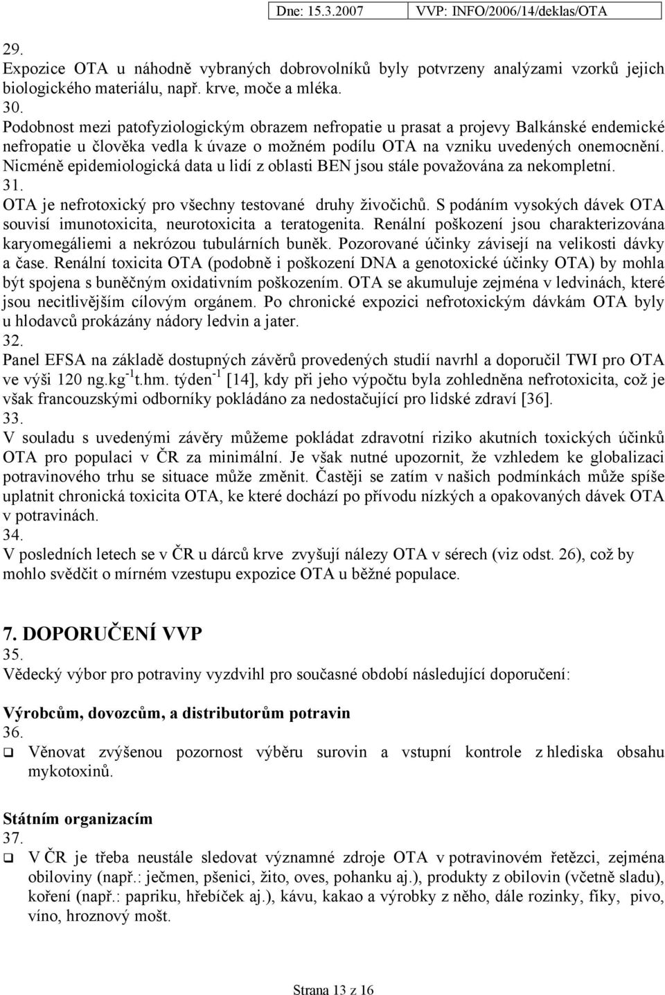 Nicméně epidemiologická data u lidí z oblasti BEN jsou stále považována za nekompletní. 31. OTA je nefrotoxický pro všechny testované druhy živočichů.