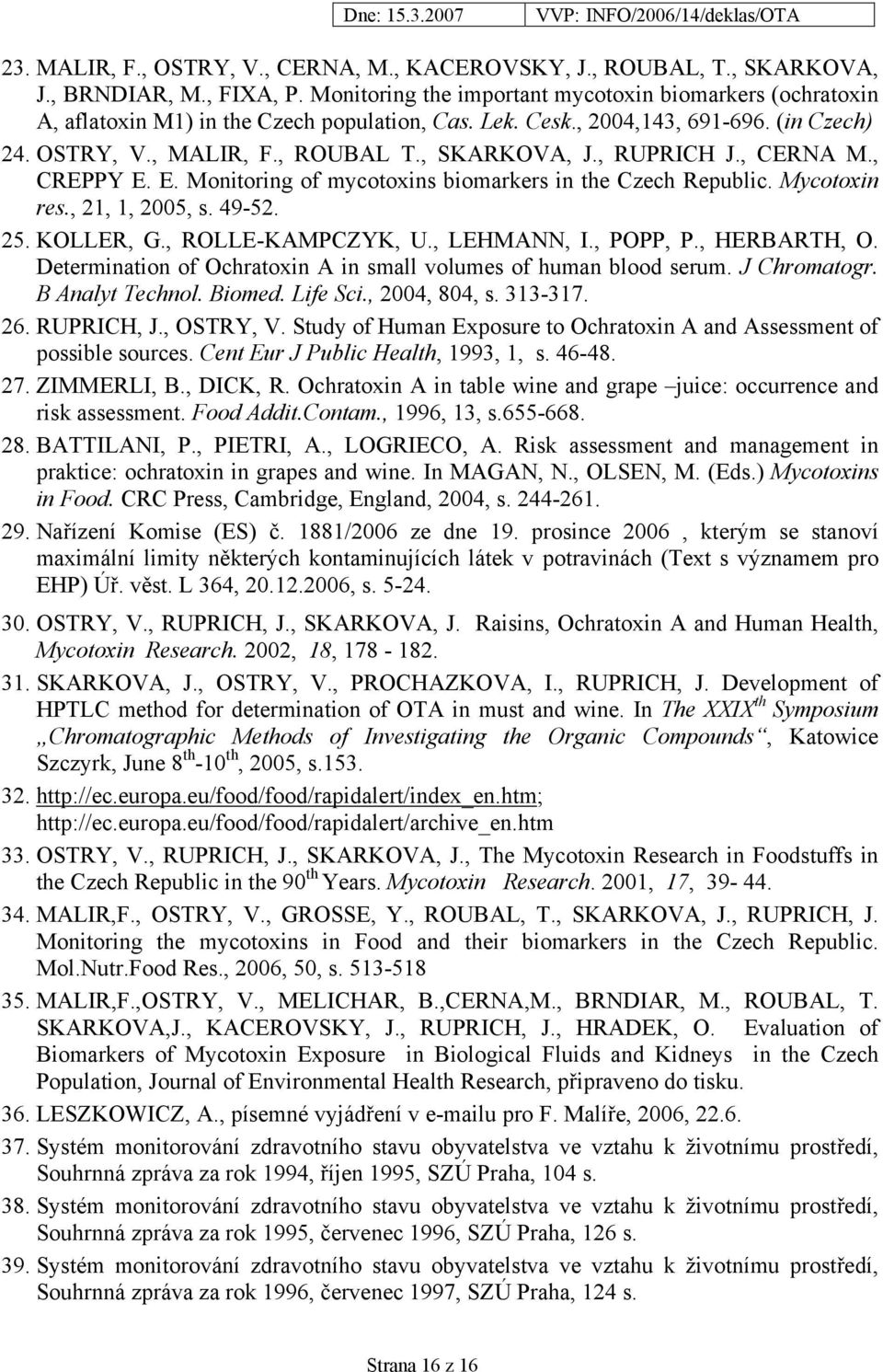 , RUPRICH J., CERNA M., CREPPY E. E. Monitoring of mycotoxins biomarkers in the Czech Republic. Mycotoxin res., 21, 1, 2005, s. 49-52. 25. KOLLER, G., ROLLE-KAMPCZYK, U., LEHMANN, I., POPP, P.