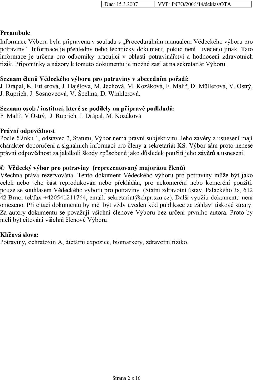 Seznam členů Vědeckého výboru pro potraviny v abecedním pořadí: J. Drápal, K. Ettlerová, J. Hajšlová, M. Jechová, M. Kozáková, F. Malíř, D. Müllerová, V. Ostrý, J. Ruprich, J. Sosnovcová, V.