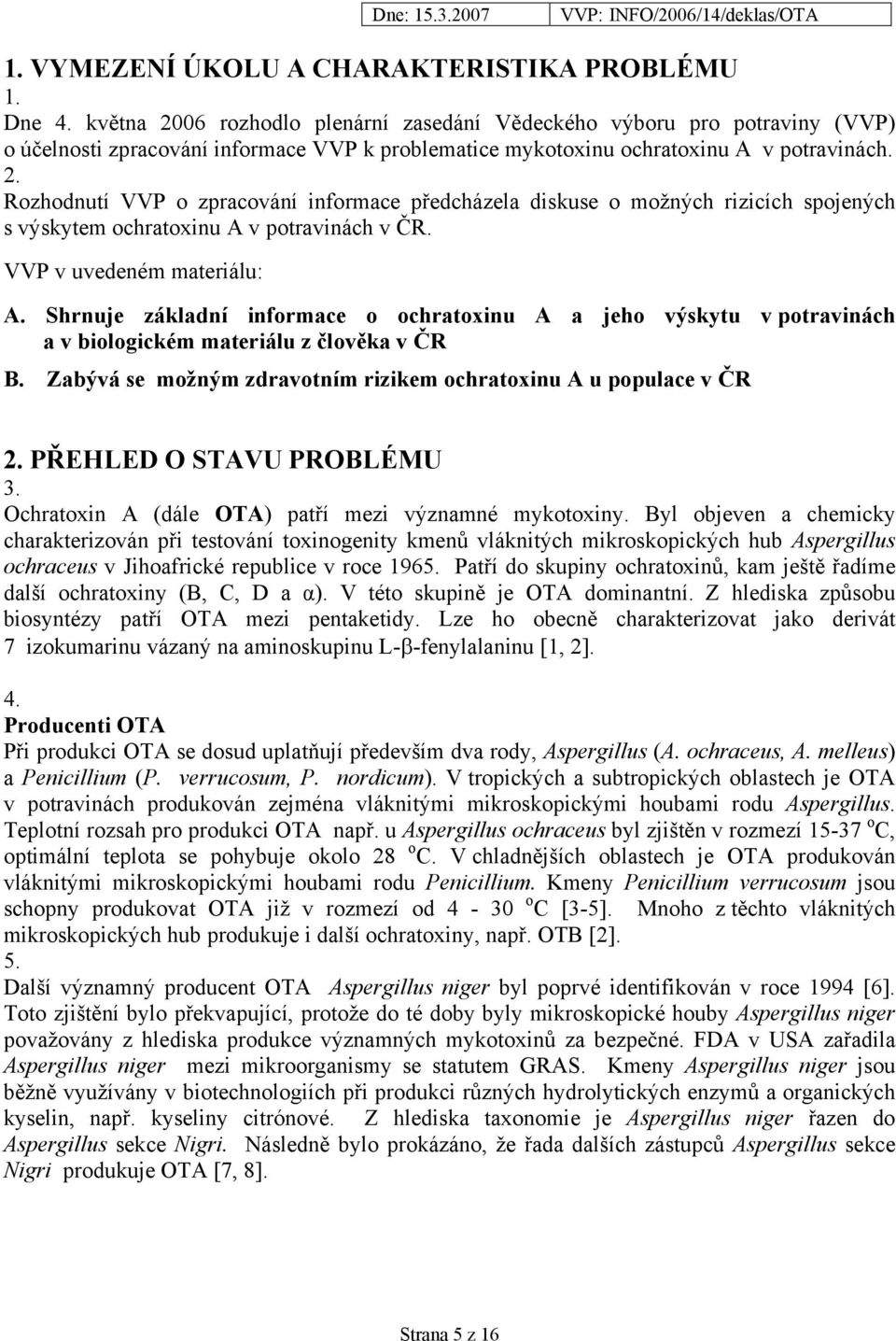 VVP v uvedeném materiálu: A. Shrnuje základní informace o ochratoxinu A a jeho výskytu v potravinách a v biologickém materiálu z člověka v ČR B.