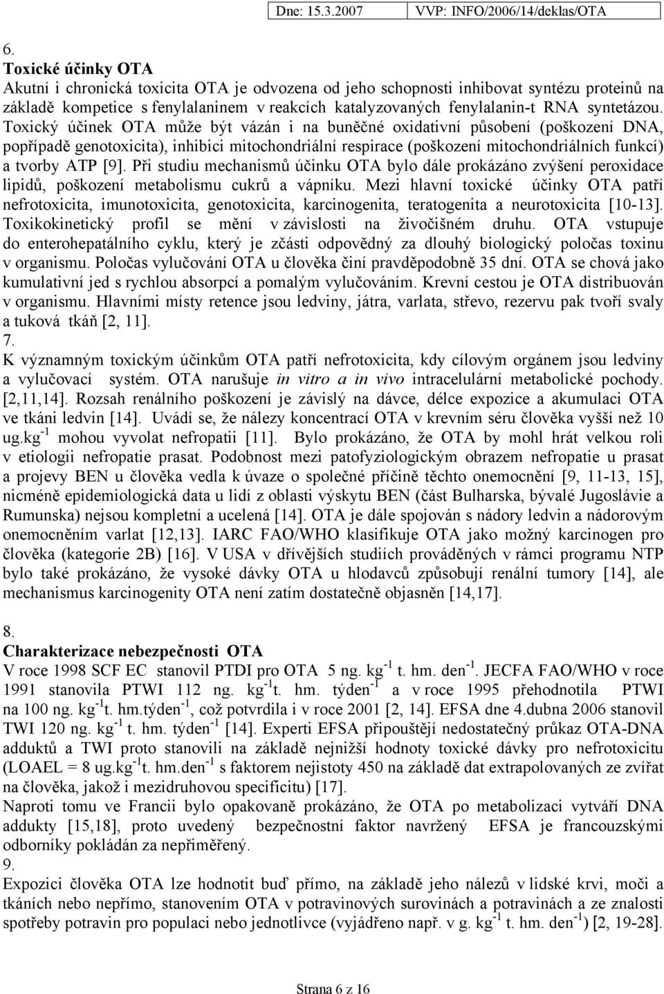 Toxický účinek OTA může být vázán i na buněčné oxidativní působení (poškození DNA, popřípadě genotoxicita), inhibici mitochondriální respirace (poškození mitochondriálních funkcí) a tvorby ATP [9].