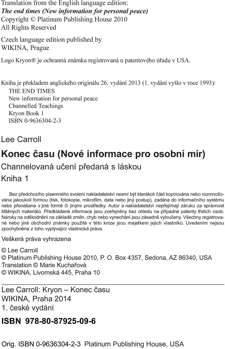 vydání vyšlo v roce 1993): THE END TIMES New information for personal peace Channelled Teachings Kryon Book 1 ISBN 0-9636304-2-3 Lee Carroll Konec èasu (Nové informace pro osobní mír) Channelovaná