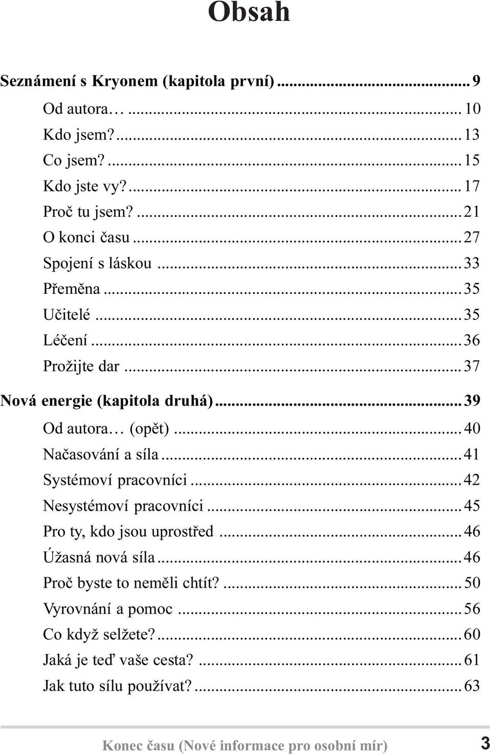 ..40 Naèasování a síla...41 Systémoví pracovníci...42 Nesystémoví pracovníci...45 Pro ty, kdo jsou uprostøed...46 Úžasná nová síla.