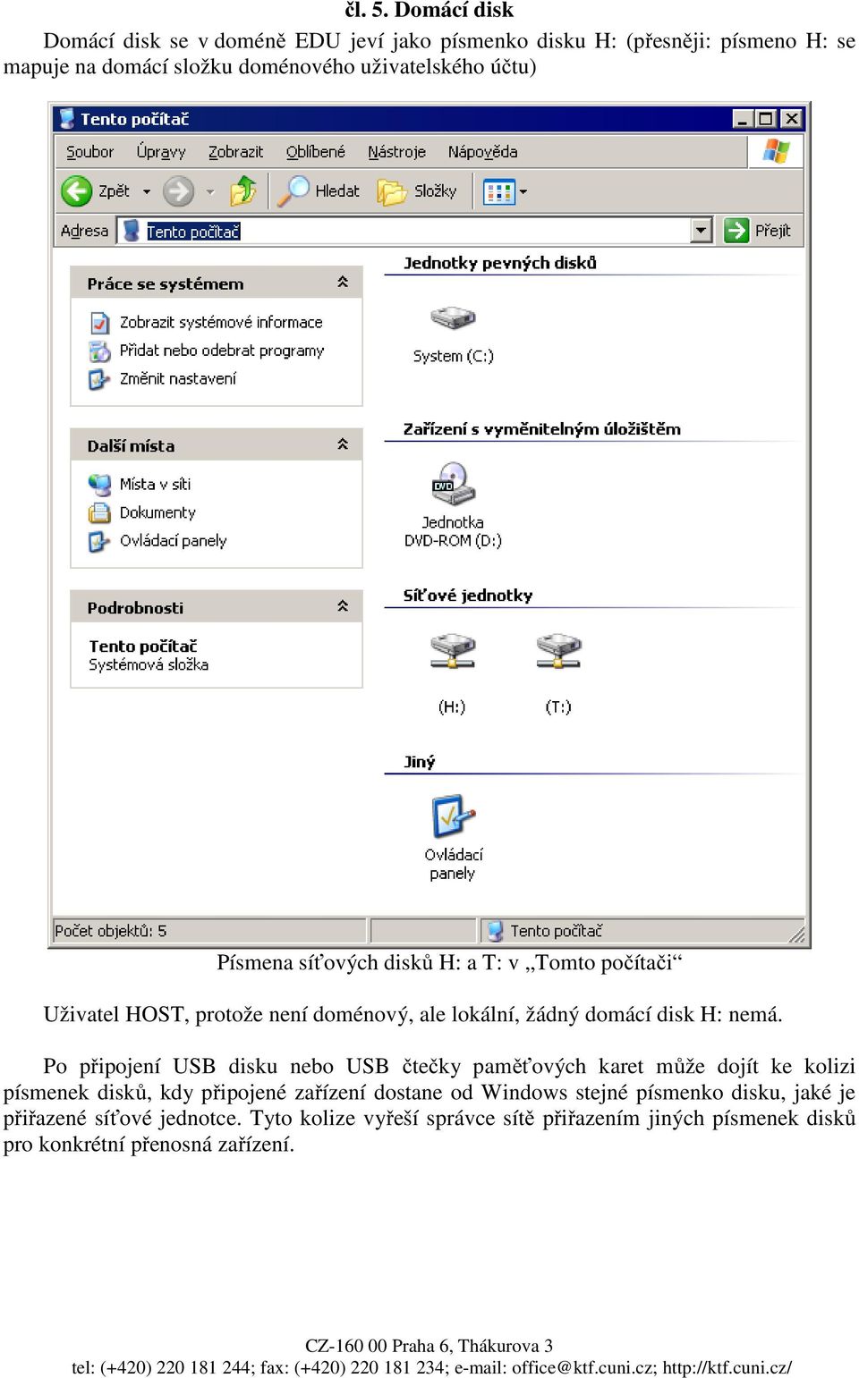 účtu) Písmena síťových disků H: a T: v Tomto počítači Uživatel HOST, protože není doménový, ale lokální, žádný domácí disk H: nemá.