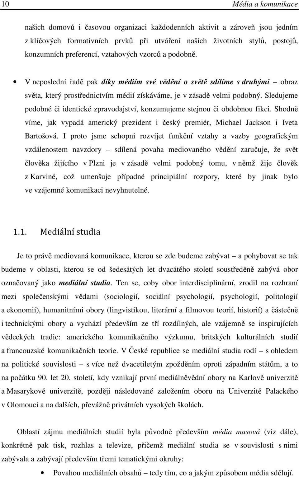 Sledujeme podobné či identické zpravodajství, konzumujeme stejnou či obdobnou fikci. Shodně víme, jak vypadá americký prezident i český premiér, Michael Jackson i Iveta Bartošová.