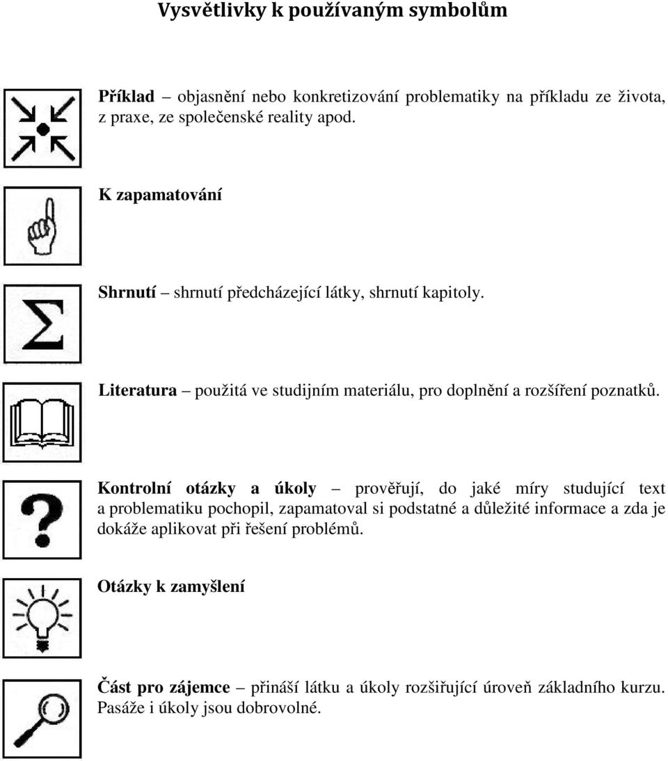 Kontrolní otázky a úkoly prověřují, do jaké míry studující text a problematiku pochopil, zapamatoval si podstatné a důležité informace a zda je dokáže