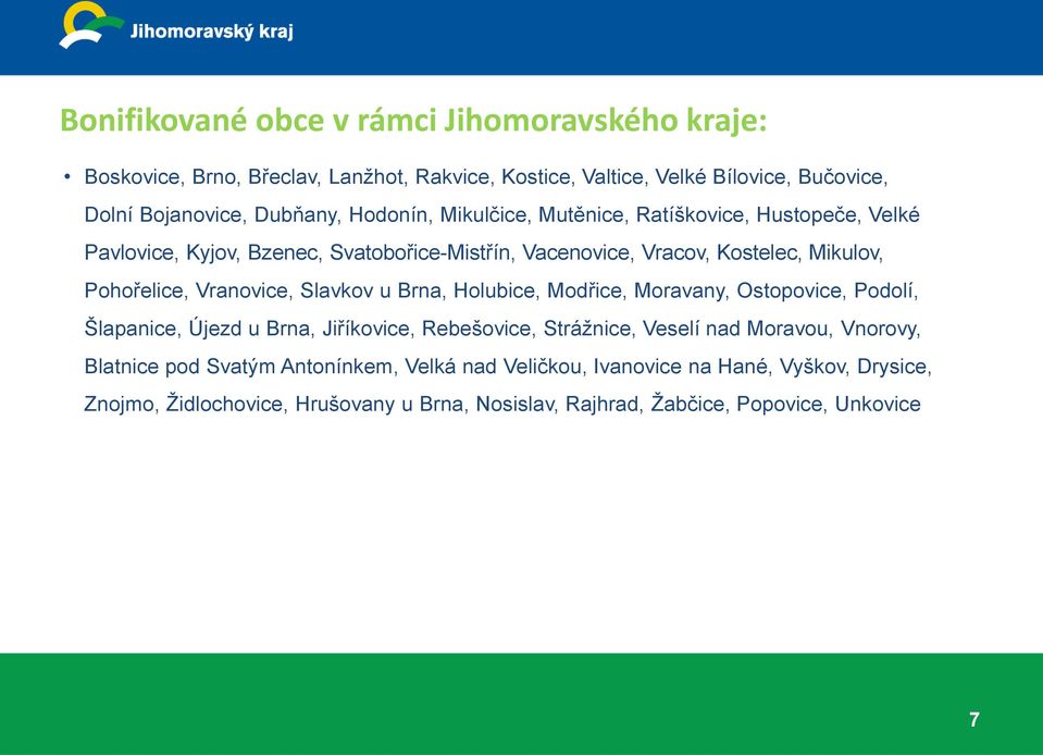 Vranovice, Slavkov u Brna, Holubice, Modřice, Moravany, Ostopovice, Podolí, Šlapanice, Újezd u Brna, Jiříkovice, Rebešovice, Strážnice, Veselí nad Moravou, Vnorovy,