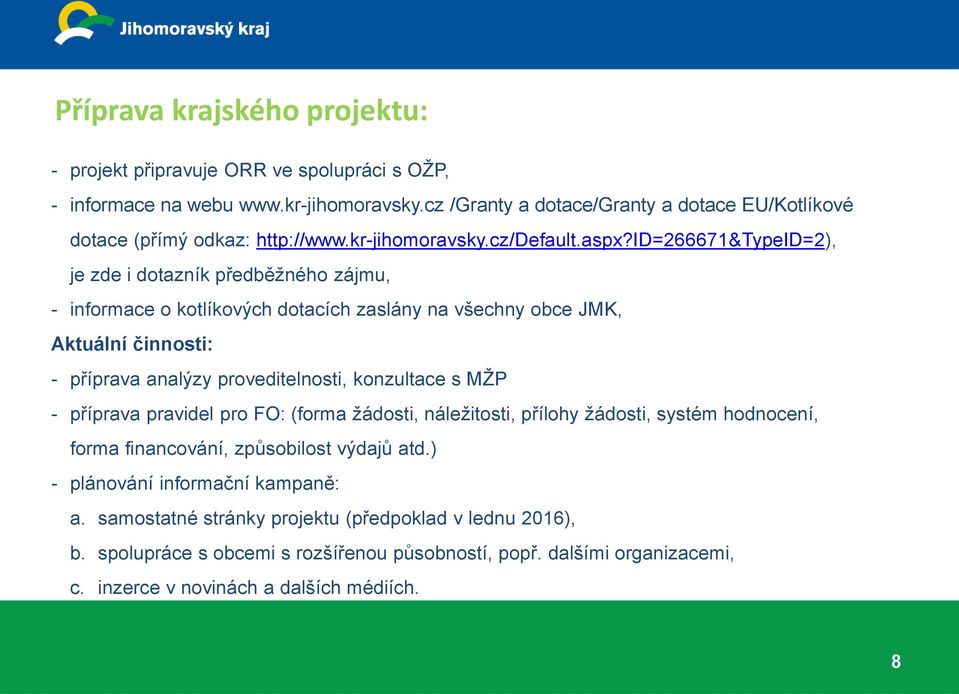 id=266671&typeid=2), je zde i dotazník předběžného zájmu, - informace o kotlíkových dotacích zaslány na všechny obce JMK, Aktuální činnosti: - příprava analýzy proveditelnosti, konzultace s