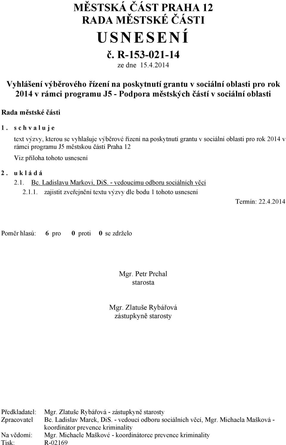 schvaluje text výzvy, kterou se vyhlašuje výběrové řízení na poskytnutí grantu v sociální oblasti pro rok 2014 v rámci programu J5 městskou částí Praha 12 Viz příloha tohoto usnesení 2. ukládá 2.1. Bc.