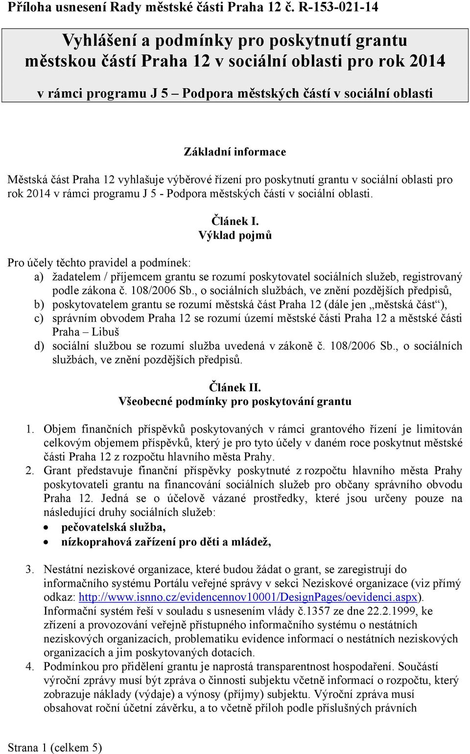 Městská část Praha 12 vyhlašuje výběrové řízení pro poskytnutí grantu v sociální oblasti pro rok 2014 v rámci programu J 5 - Podpora městských částí v sociální oblasti. Článek I.