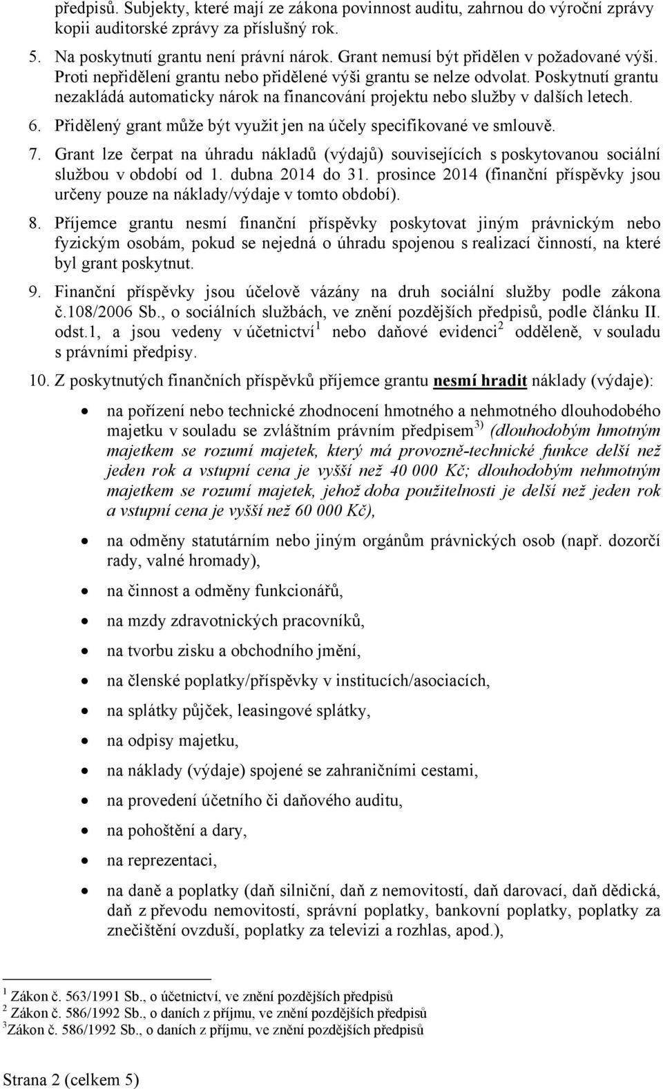 Poskytnutí grantu nezakládá automaticky nárok na financování projektu nebo služby v dalších letech. 6. Přidělený grant může být využit jen na účely specifikované ve smlouvě. 7.