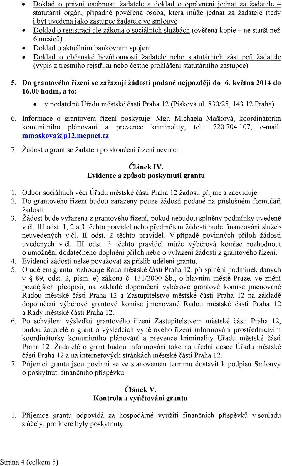 Doklad o aktuálním bankovním spojení Doklad o občanské bezúhonnosti žadatele nebo statutárních zástupců žadatele (výpis z trestního rejstříku nebo čestné prohlášení statutárního zástupce) 5.