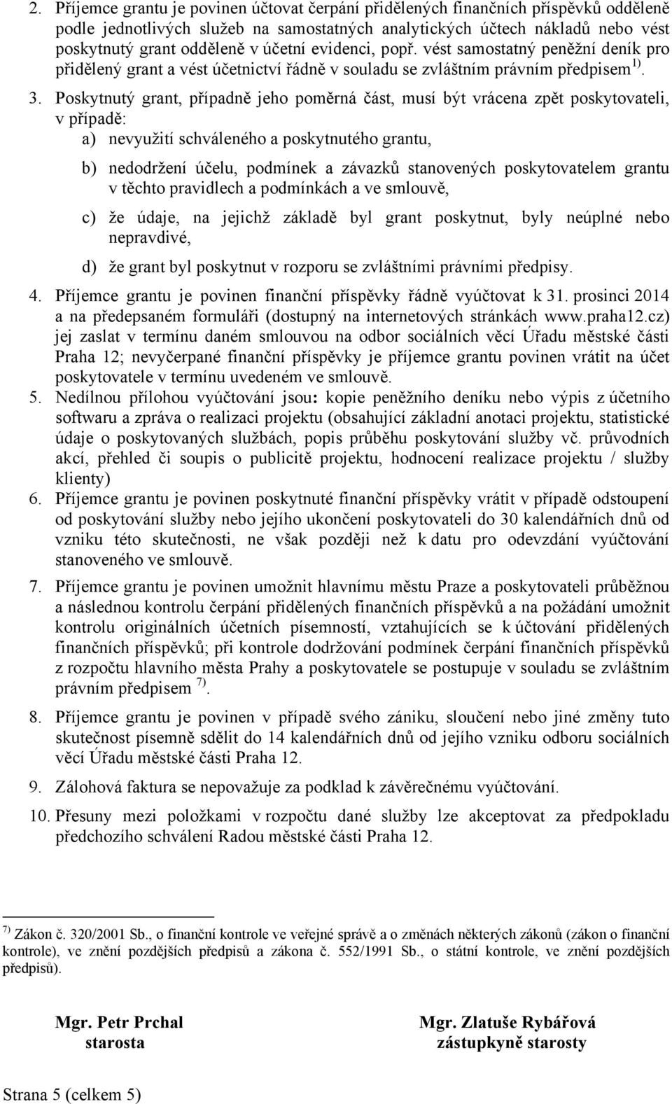 Poskytnutý grant, případně jeho poměrná část, musí být vrácena zpět poskytovateli, v případě: a) nevyužití schváleného a poskytnutého grantu, b) nedodržení účelu, podmínek a závazků stanovených