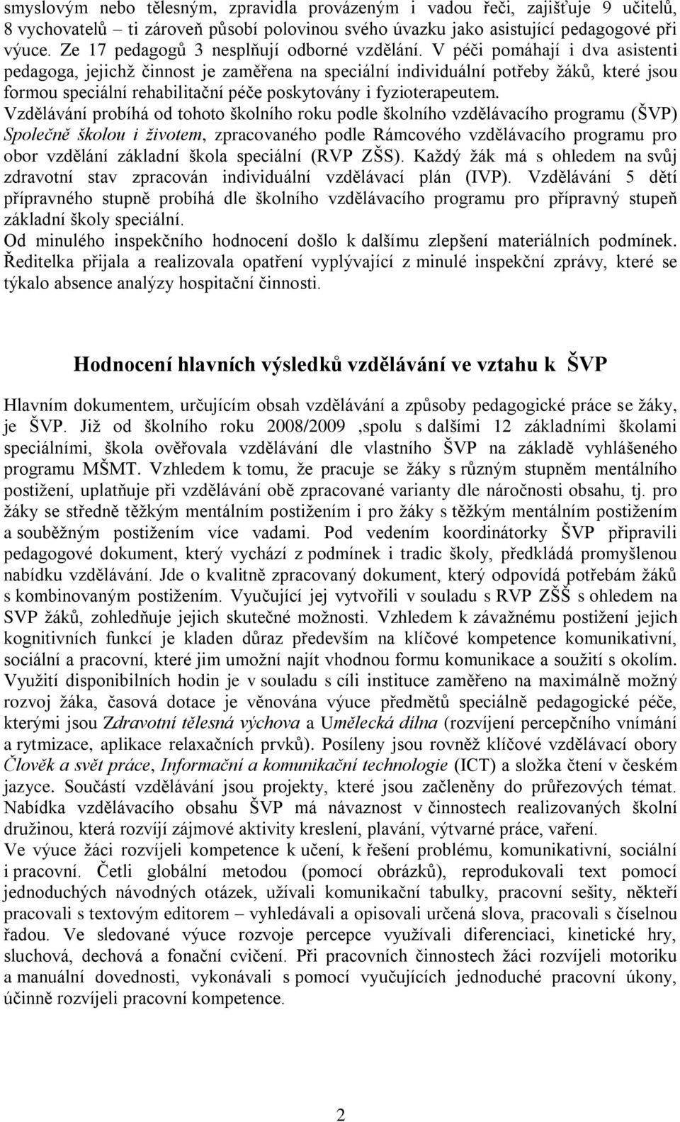 V péči pomáhají i dva asistenti pedagoga, jejichţ činnost je zaměřena na speciální individuální potřeby ţáků, které jsou formou speciální rehabilitační péče poskytovány i fyzioterapeutem.
