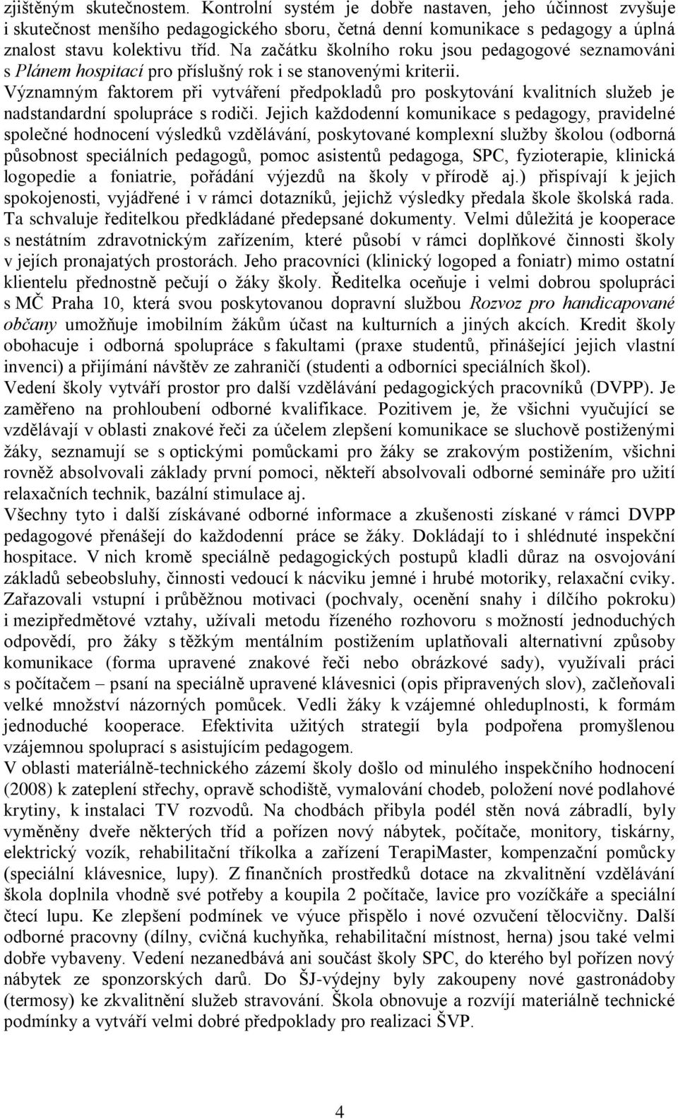 Významným faktorem při vytváření předpokladů pro poskytování kvalitních sluţeb je nadstandardní spolupráce s rodiči.