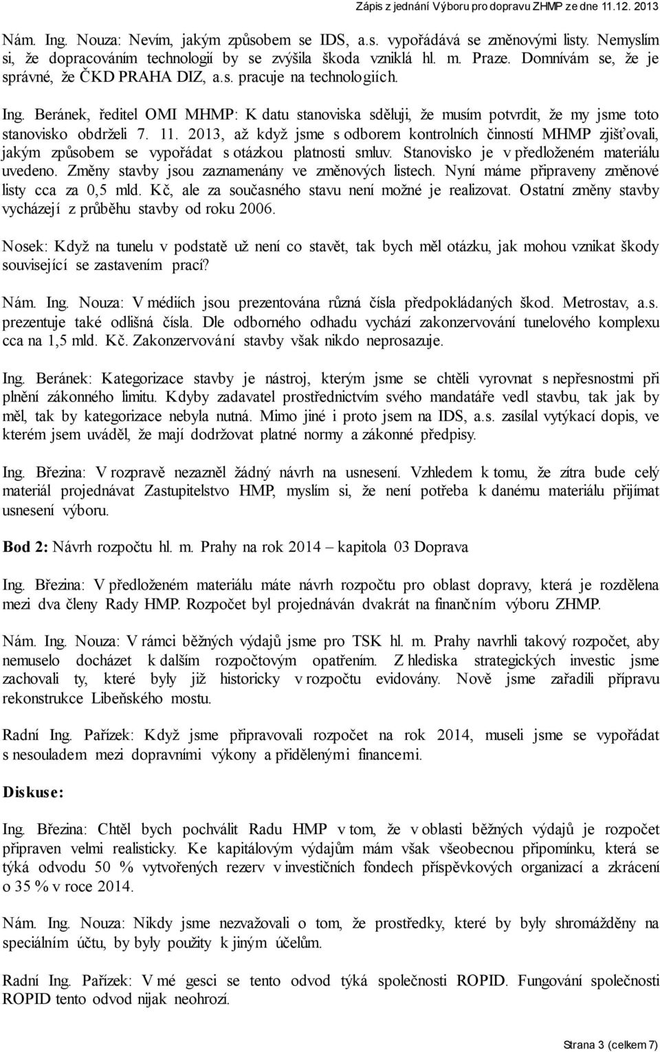2013, až když jsme s odborem kontrolních činností MHMP zjišťovali, jakým způsobem se vypořádat s otázkou platnosti smluv. Stanovisko je v předloženém materiálu uvedeno.